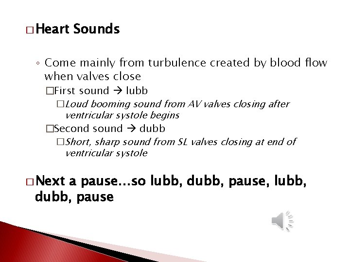� Heart Sounds ◦ Come mainly from turbulence created by blood flow when valves