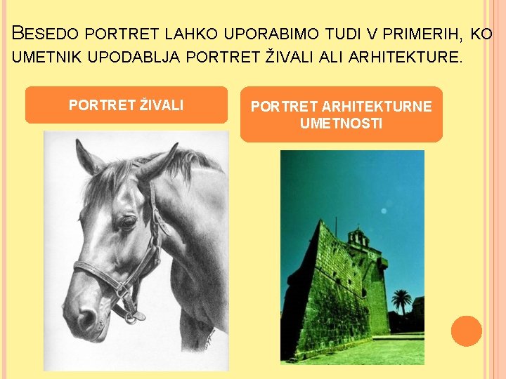 BESEDO PORTRET LAHKO UPORABIMO TUDI V PRIMERIH, KO UMETNIK UPODABLJA PORTRET ŽIVALI ARHITEKTURE. PORTRET