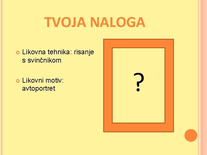 TVOJA NALOGA Likovna tehnika: risanje s svinčnikom Likovni motiv: avtoportret ? 