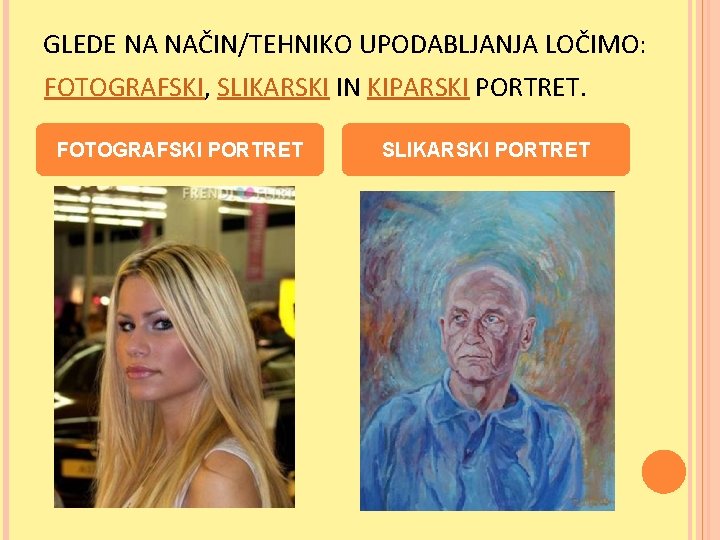 GLEDE NA NAČIN/TEHNIKO UPODABLJANJA LOČIMO: FOTOGRAFSKI, SLIKARSKI IN KIPARSKI PORTRET. FOTOGRAFSKI PORTRET SLIKARSKI PORTRET