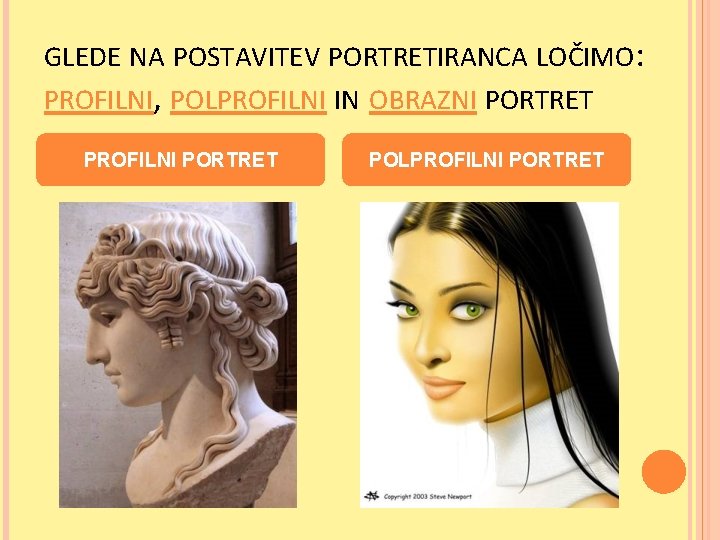 GLEDE NA POSTAVITEV PORTRETIRANCA LOČIMO: PROFILNI, POLPROFILNI IN OBRAZNI PORTRET PROFILNI PORTRET POLPROFILNI PORTRET