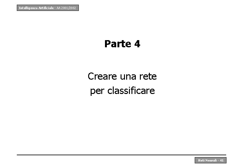 Intelligenza Artificiale - AA 2001/2002 Parte 4 Creare una rete per classificare Reti Neurali