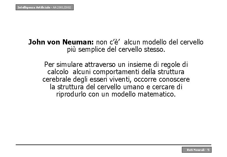 Intelligenza Artificiale - AA 2001/2002 John von Neuman: non c’è’ alcun modello del cervello