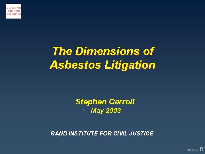 The Dimensions of Asbestos Litigation Stephen Carroll May 2003 RAND INSTITUTE FOR CIVIL JUSTICE
