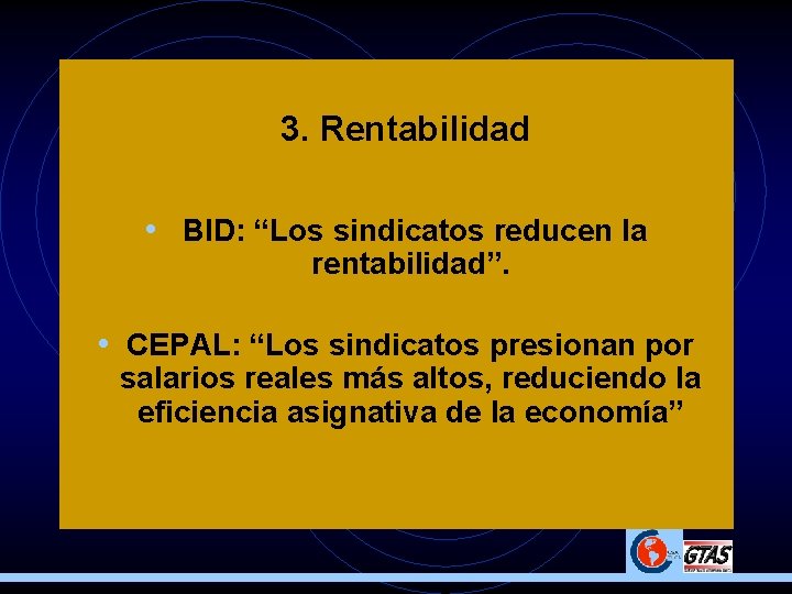 3. Rentabilidad • BID: “Los sindicatos reducen la rentabilidad”. • CEPAL: “Los sindicatos presionan