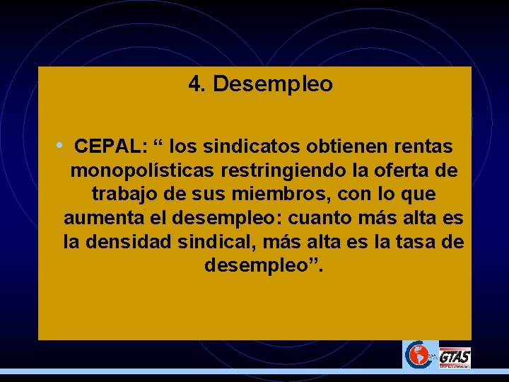 4. Desempleo • CEPAL: “ los sindicatos obtienen rentas monopolísticas restringiendo la oferta de