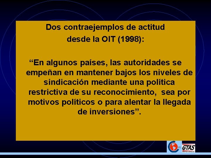 Dos contraejemplos de actitud desde la OIT (1998): “En algunos países, las autoridades se