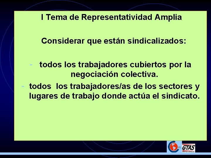 I Tema de Representatividad Amplia Considerar que están sindicalizados: - todos los trabajadores cubiertos