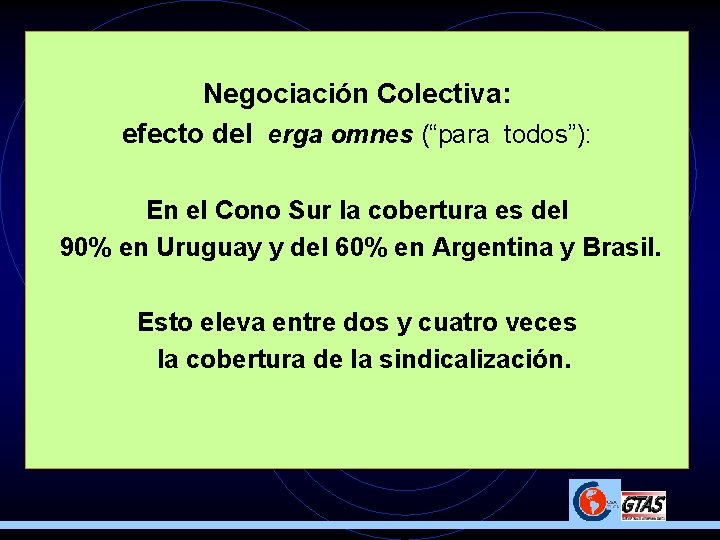 Negociación Colectiva: efecto del erga omnes (“para todos”): En el Cono Sur la cobertura