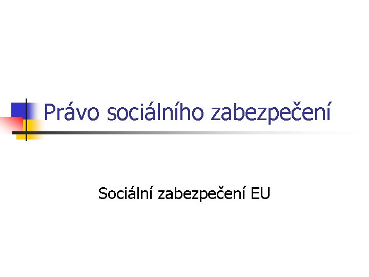 Právo sociálního zabezpečení Sociální zabezpečení EU 