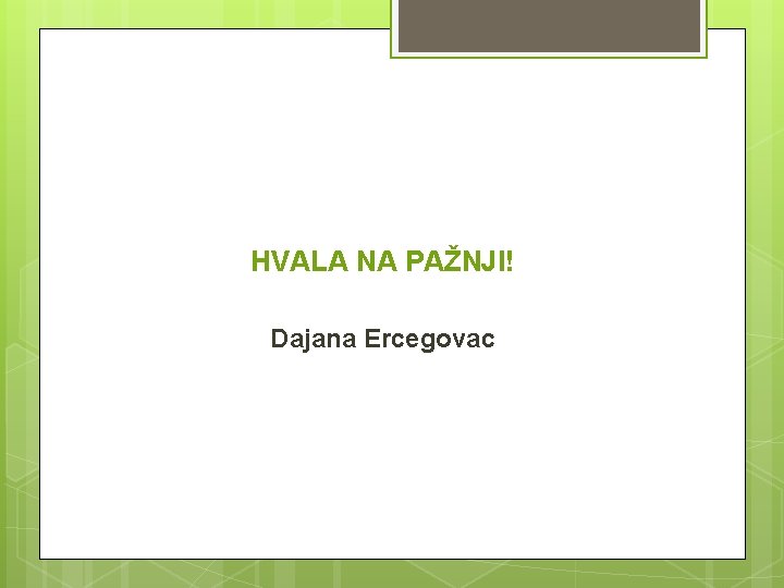 HVALA NA PAŽNJI! Dajana Ercegovac 