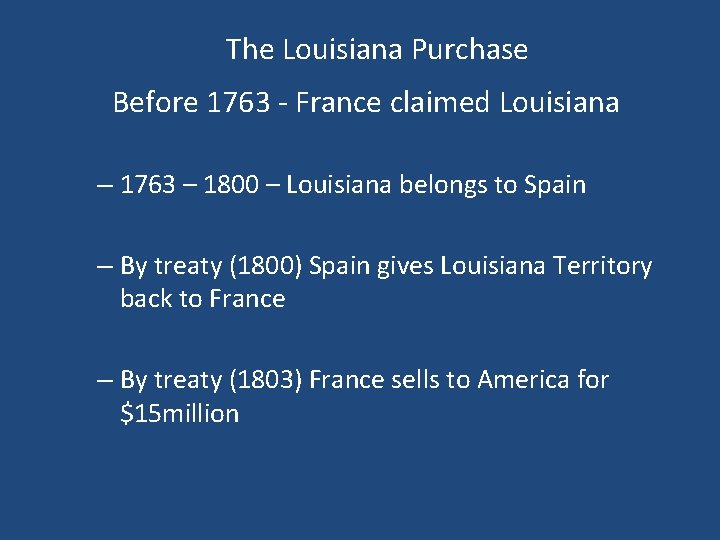 The Louisiana Purchase Before 1763 - France claimed Louisiana – 1763 – 1800 –