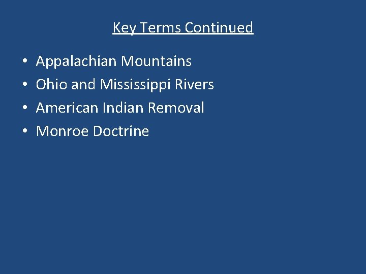 Key Terms Continued • • Appalachian Mountains Ohio and Mississippi Rivers American Indian Removal