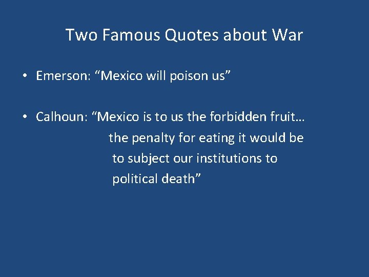 Two Famous Quotes about War • Emerson: “Mexico will poison us” • Calhoun: “Mexico