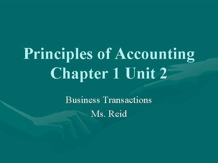 Principles of Accounting Chapter 1 Unit 2 Business Transactions Ms. Reid 