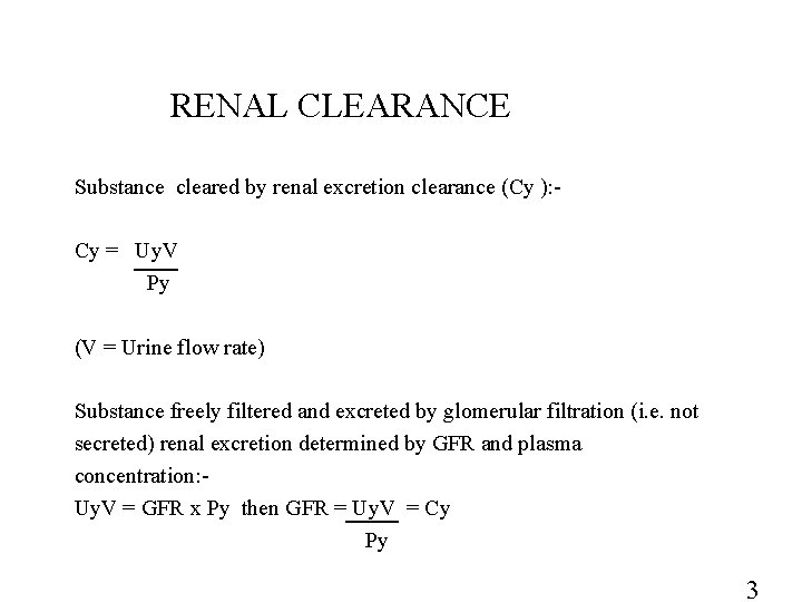 RENAL CLEARANCE Substance cleared by renal excretion clearance (Cy ): Cy = Uy. V