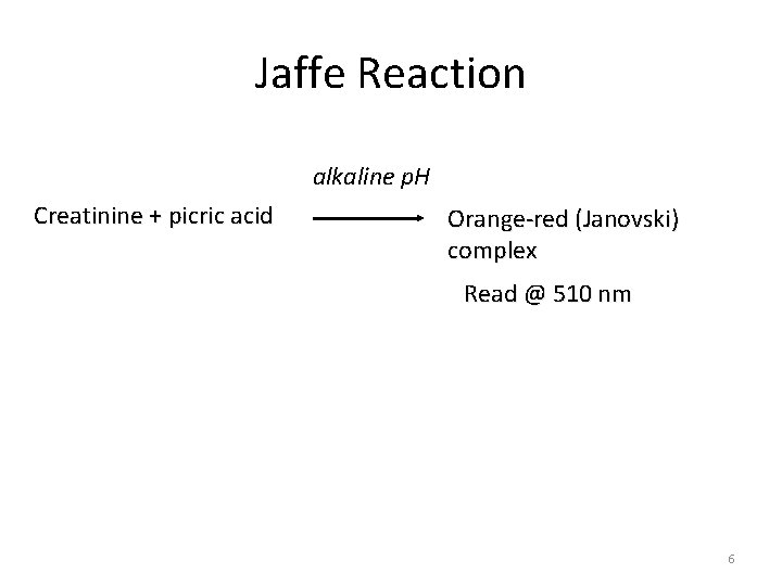 Jaffe Reaction alkaline p. H Creatinine + picric acid Orange-red (Janovski) complex Read @