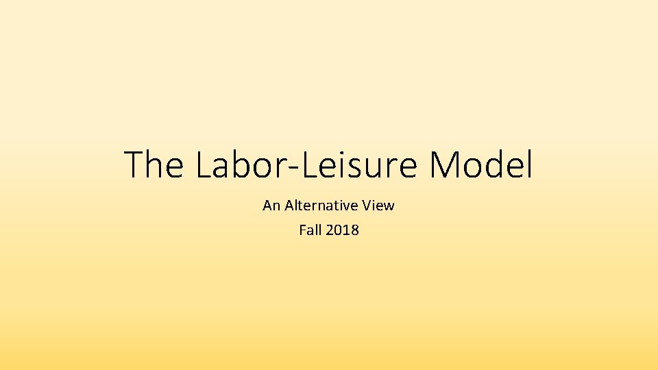 The Labor-Leisure Model An Alternative View Fall 2018 
