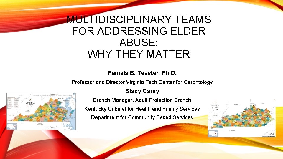 MULTIDISCIPLINARY TEAMS FOR ADDRESSING ELDER ABUSE: WHY THEY MATTER Pamela B. Teaster, Ph. D.