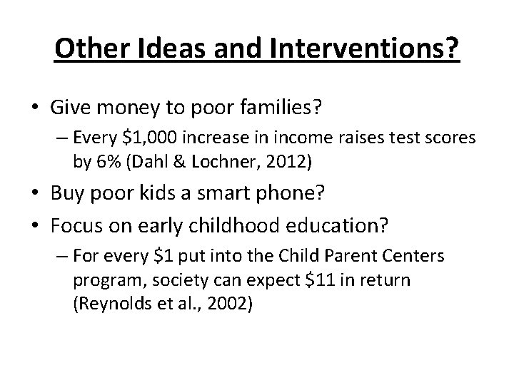 Other Ideas and Interventions? • Give money to poor families? – Every $1, 000