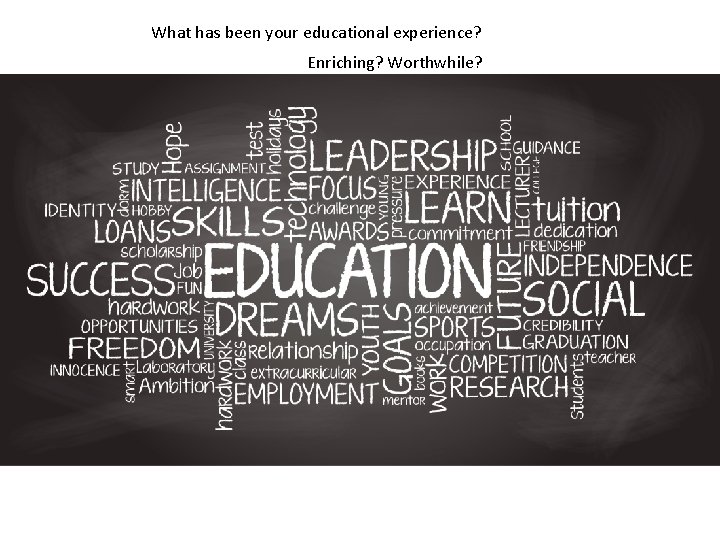 What has been your educational experience? Enriching? Worthwhile? 