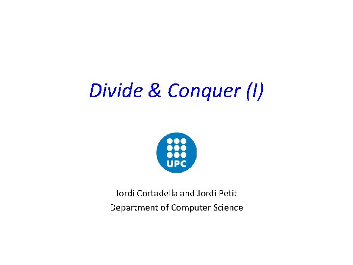 Divide & Conquer (I) Jordi Cortadella and Jordi Petit Department of Computer Science 