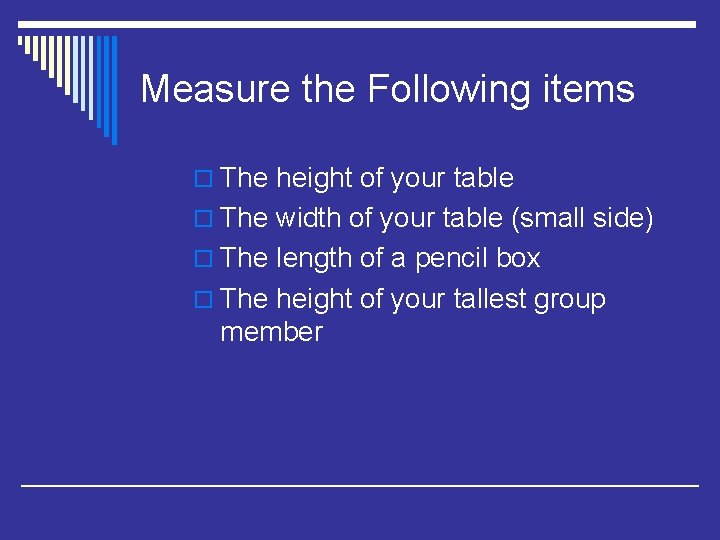 Measure the Following items o The height of your table o The width of