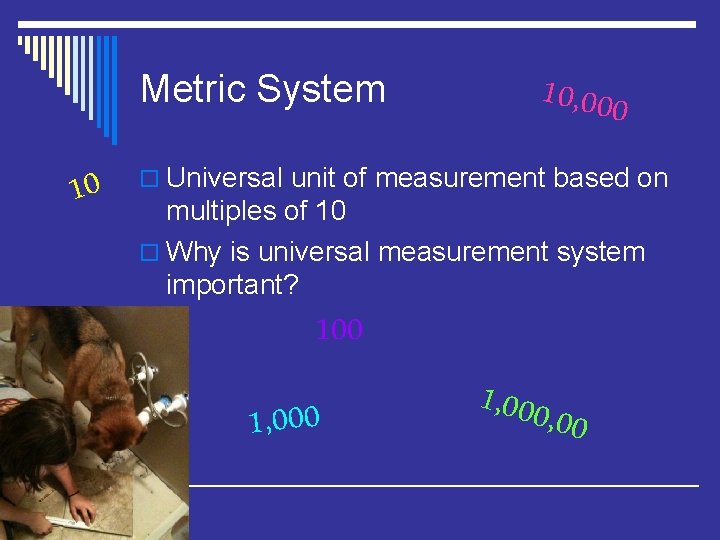 Metric System 10 10, 000 o Universal unit of measurement based on multiples of