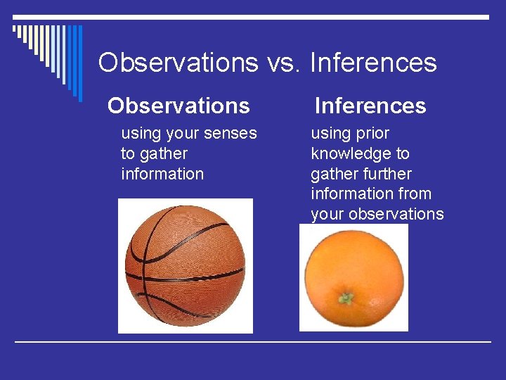 Observations vs. Inferences Observations using your senses to gather information Inferences using prior knowledge