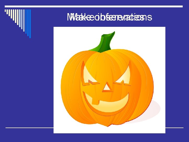 Makeobservations inferences 