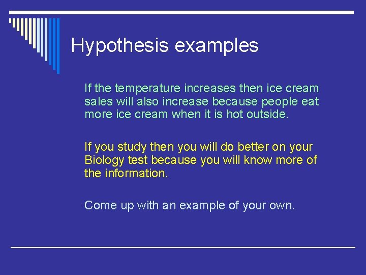 Hypothesis examples If the temperature increases then ice cream sales will also increase because