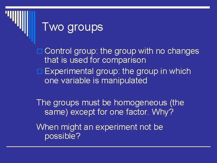 Two groups o Control group: the group with no changes that is used for