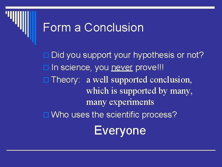 Form a Conclusion o Did you support your hypothesis or not? o In science,