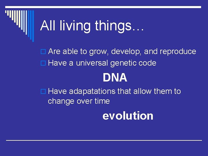 All living things… o Are able to grow, develop, and reproduce o Have a