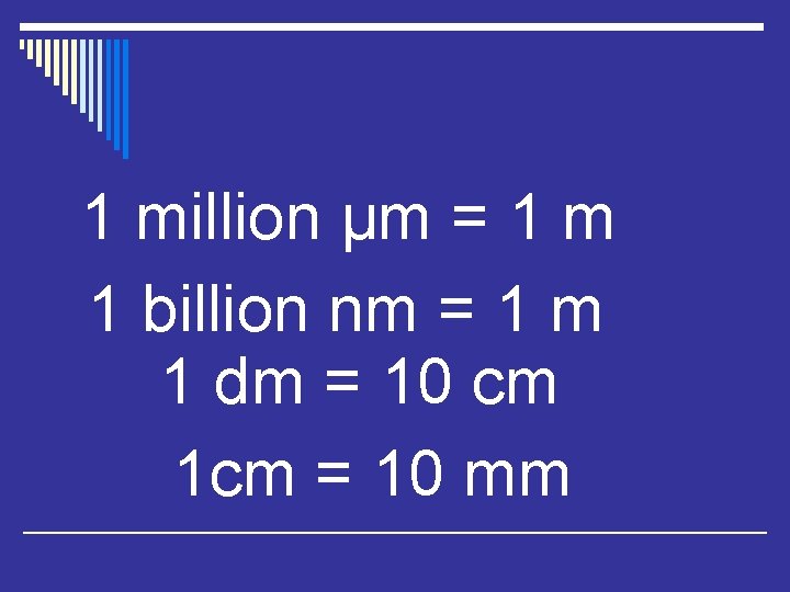 1 million µm = 1 m 1 billion nm = 1 m 1 dm