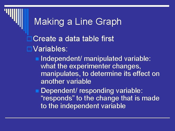Making a Line Graph o Create a data table first o Variables: n Independent/