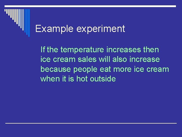 Example experiment If the temperature increases then ice cream sales will also increase because