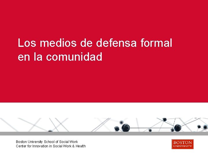 Los medios de defensa formal en la comunidad Boston University School of Social Work