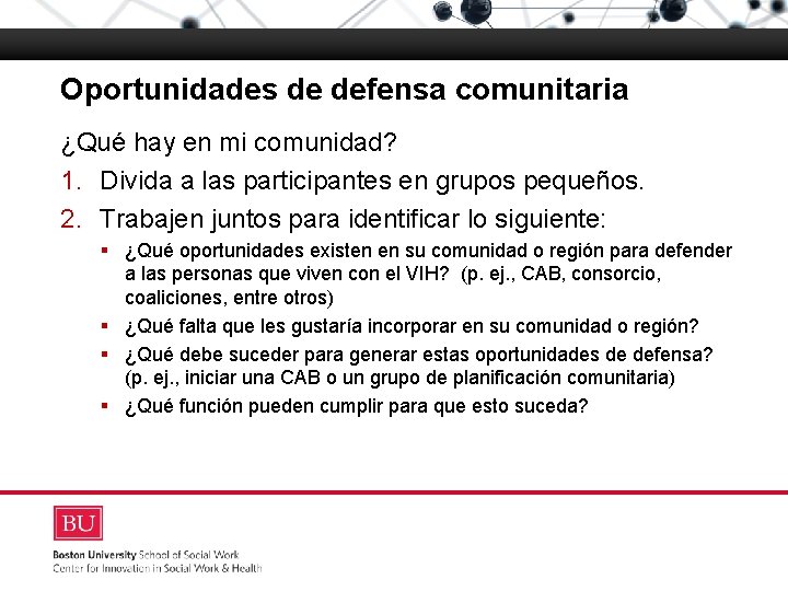 Oportunidades de defensa comunitaria ¿Qué hay en mi comunidad? 1. Divida a las participantes