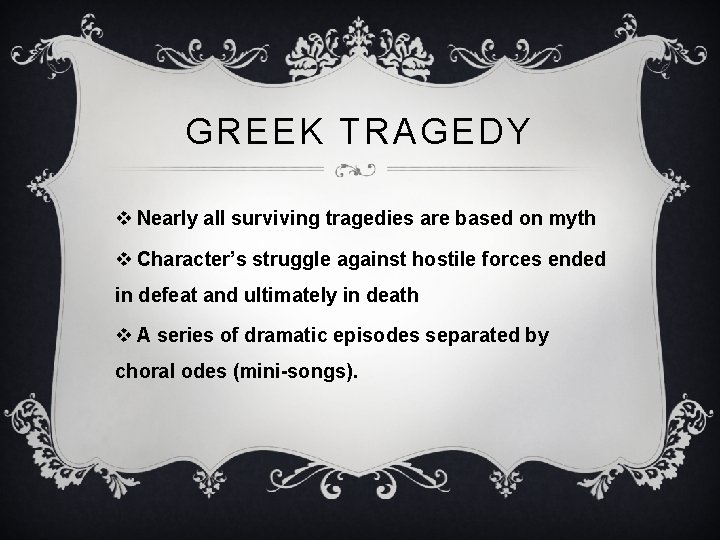 GREEK TRAGEDY v Nearly all surviving tragedies are based on myth v Character’s struggle