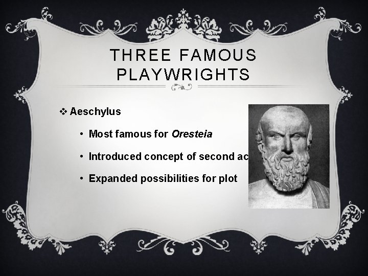 THREE FAMOUS PLAYWRIGHTS v Aeschylus • Most famous for Oresteia • Introduced concept of