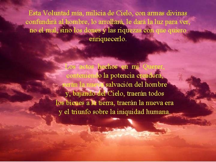 Esta Voluntad mía, milicia de Cielo, con armas divinas confundirá al hombre, lo arrollará,