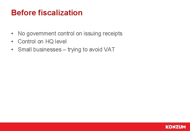 Before fiscalization • No government control on issuing receipts • Control on HQ level
