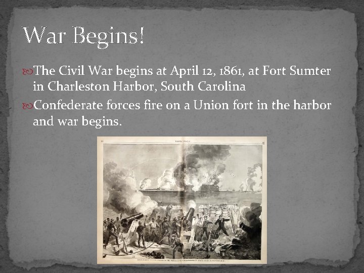 War Begins! The Civil War begins at April 12, 1861, at Fort Sumter in