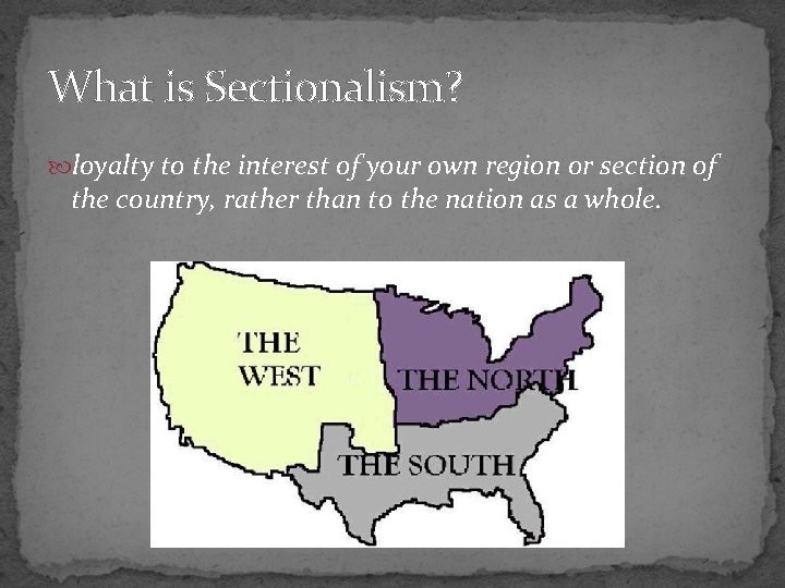 What is Sectionalism? loyalty to the interest of your own region or section of