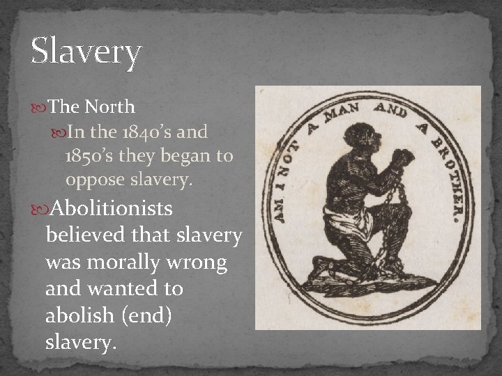 Slavery The North In the 1840’s and 1850’s they began to oppose slavery. Abolitionists