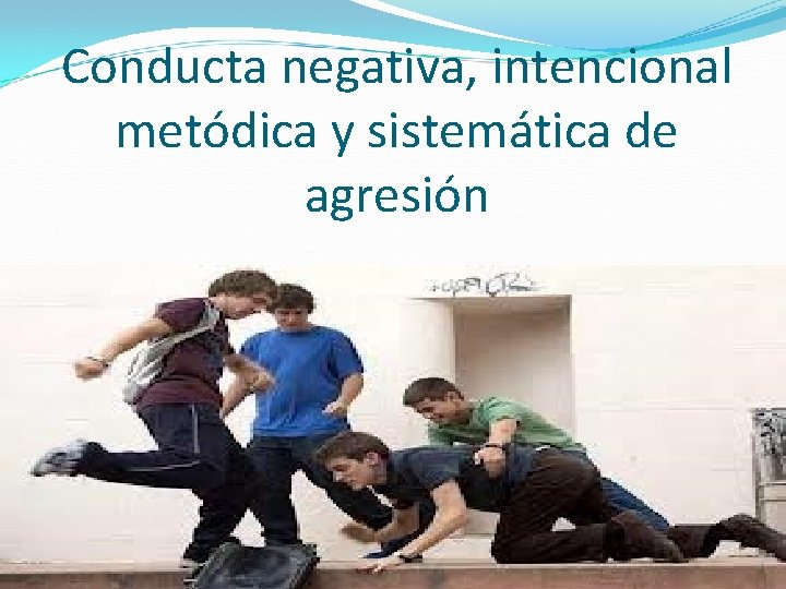 Conducta negativa, intencional metódica y sistemática de agresión 