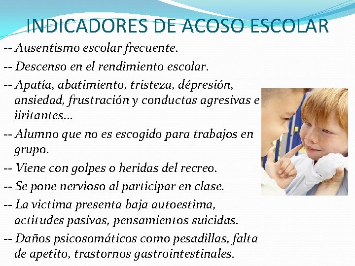 INDICADORES DE ACOSO ESCOLAR -- Ausentismo escolar frecuente. -- Descenso en el rendimiento escolar.