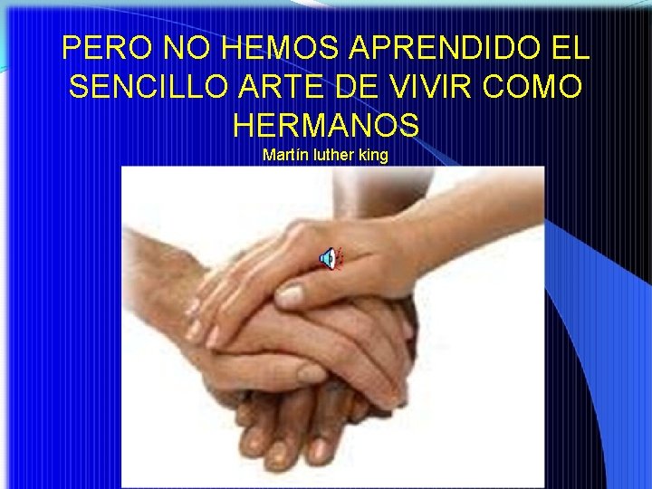 PERO NO HEMOS APRENDIDO EL SENCILLO ARTE DE VIVIR COMO HERMANOS Martín luther king