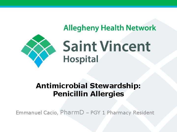 Antimicrobial Stewardship: Penicillin Allergies Emmanuel Cacio, Pharm. D – PGY 1 Pharmacy Resident 